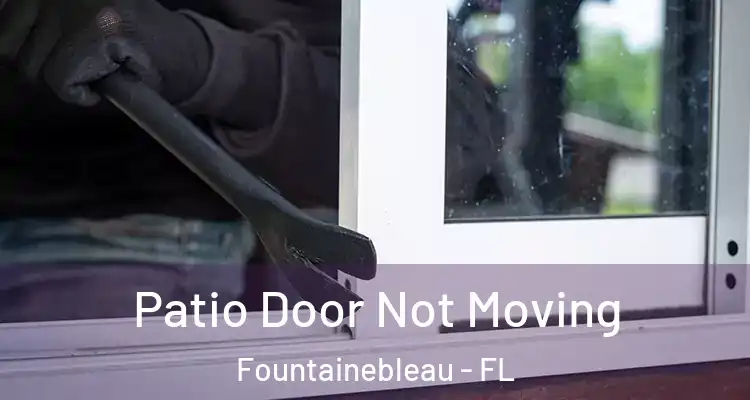  Patio Door Not Moving Fountainebleau - FL