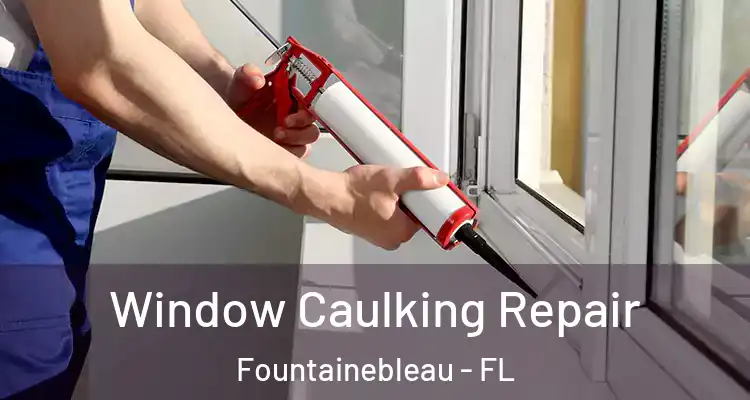  Window Caulking Repair Fountainebleau - FL