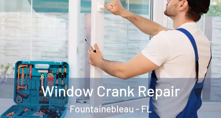  Window Crank Repair Fountainebleau - FL