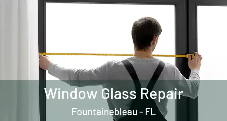  Window Glass Repair Fountainebleau - FL